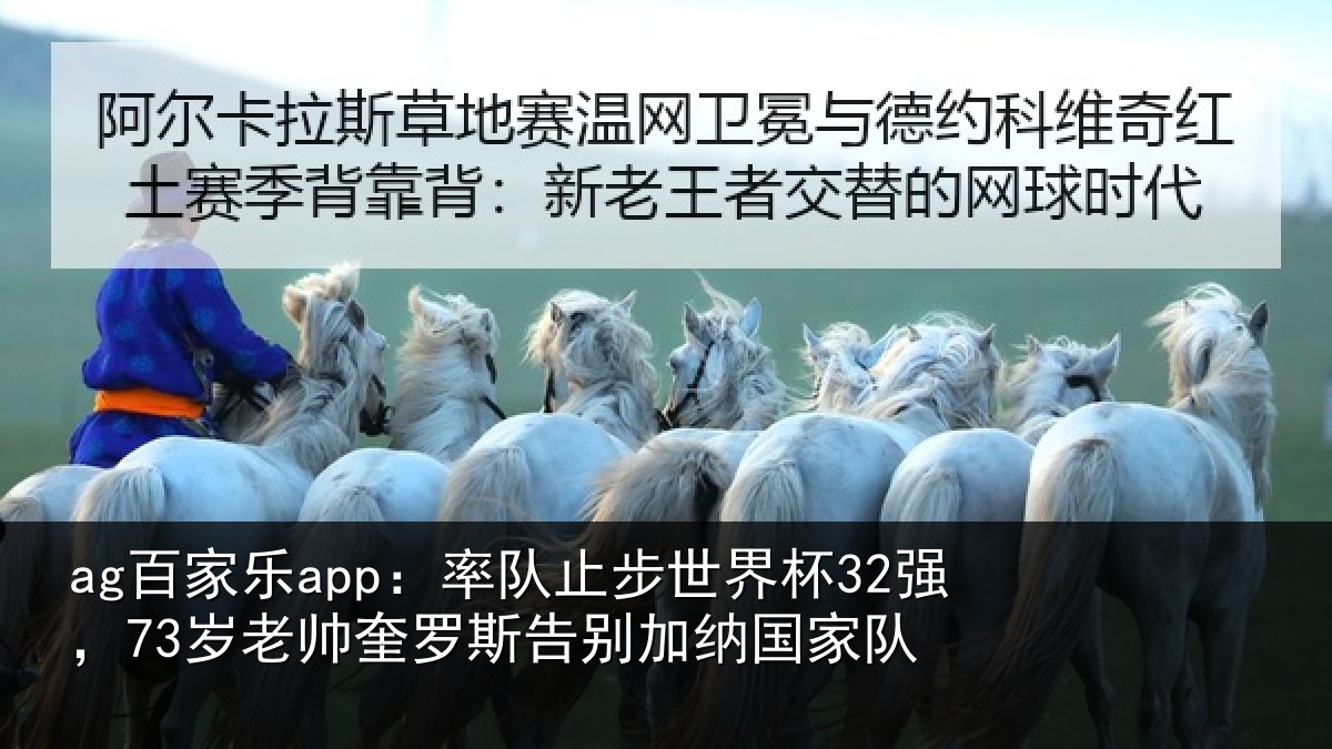 ag百家乐app:率队止步世界杯32强,73岁老帅奎罗斯告别加纳国家队
