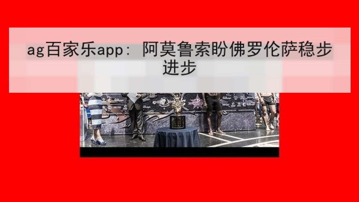ag百家乐app: 阿莫鲁索盼佛罗伦萨稳步进步 ag百家乐app: 阿莫鲁索盼佛罗伦萨稳步进步