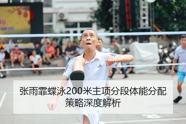 张雨霏蝶泳200米主项分段体能分配策略深度解析