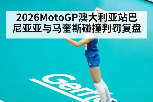 2026MotoGP澳大利亚站巴尼亚亚与马奎斯碰撞判罚复盘